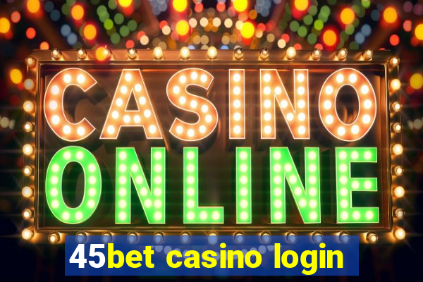 45bet casino login